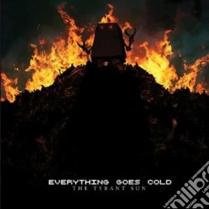 Everything Goes Cold - The Tyrant Sun cd musicale di Everything goes cold