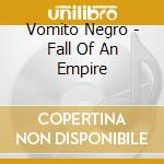 Vomito Negro - Fall Of An Empire cd musicale di Vomito Negro