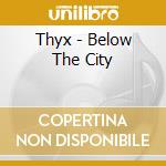 Thyx - Below The City cd musicale di Thyx