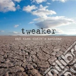 Tweaker - And Then There's Nothing cd