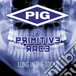 Pig Vs. Primitive Rage - Long In The Tooth cd
