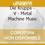 Die Krupps - V - Metal Machine Music cd