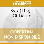 Kvb (The) - Of Desire cd musicale di Kvb