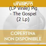 (LP Vinile) Pig - The Gospel (2 Lp) vinile