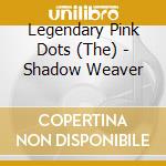 Legendary Pink Dots (The) - Shadow Weaver cd
