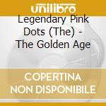 Legendary Pink Dots (The) - The Golden Age cd musicale di Legendary Pink Dots