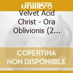 Velvet Acid Christ - Ora Oblivionis (2 Cd) cd