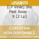 (LP Vinile) She Past Away - X (2 Lp) lp vinile