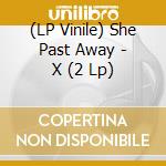 (LP Vinile) She Past Away - X (2 Lp) vinile