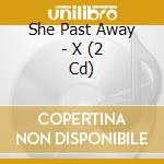 She Past Away - X (2 Cd) cd