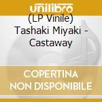 (LP Vinile) Tashaki Miyaki - Castaway vinile