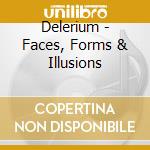 Delerium - Faces, Forms & Illusions cd musicale