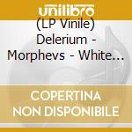 (LP Vinile) Delerium - Morphevs - White Vinyl (2 Lp) vinile