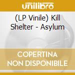 (LP Vinile) Kill Shelter - Asylum vinile