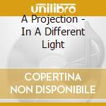 A Projection - In A Different Light cd musicale