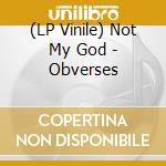 (LP Vinile) Not My God - Obverses lp vinile