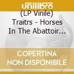 (LP Vinile) Traitrs - Horses In The Abattoir / The Sick, Tired, And Ill (2 Lp) lp vinile