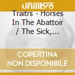 Traitrs - Horses In The Abattoir / The Sick, Tired And Ill cd