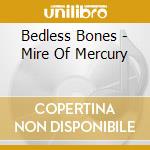 Bedless Bones - Mire Of Mercury cd musicale