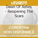 Dawn Of Ashes - Reopening The Scars cd musicale