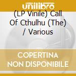 (LP Vinile) Call Of Cthulhu (The) / Various vinile