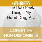 The Bob Peek Thing - My Good Dog, A Doobie, And You cd