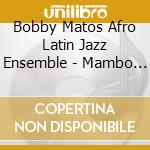 Bobby Matos Afro Latin Jazz Ensemble - Mambo Jazz Dance cd musicale di Bobby matos afro lat
