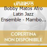 Bobby Matos Afro Latin Jazz Ensemble - Mambo Jazz Dance cd