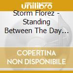 Storm Florez - Standing Between The Day & Night cd musicale di Storm Florez