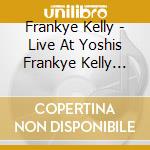 Frankye Kelly - Live At Yoshis Frankye Kelly Sings Songs For My Fa cd musicale di Frankye Kelly