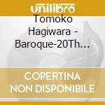Tomoko Hagiwara - Baroque-20Th Century cd musicale di Tomoko Hagiwara