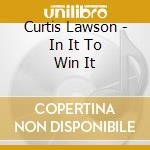 Curtis Lawson - In It To Win It cd
