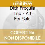 Dick Fregulia Trio - Art For Sale cd