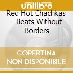 Red Hot Chachkas - Beats Without Borders cd musicale di Red Hot Chachkas
