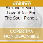Alexander Sung - Love Affair For The Soul: Piano Music Of Johannes Brahms / Franz Liszt cd