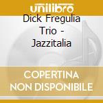 Dick Fregulia Trio - Jazzitalia cd musicale di Dick Trio Fregulia