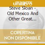 Steve Sloan - Old Mexico And Other Great Songs cd
