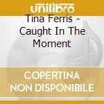Tina Ferris - Caught In The Moment