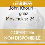 John Khouri - Ignaz Moscheles: 24 Etudes cd