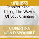 Jennifer Kline - Riding The Waves Of Joy: Chanting cd musicale di Jennifer Kline