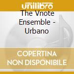 The Vnote Ensemble - Urbano cd musicale di The Vnote Ensemble