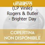 (LP Vinile) Rogers & Butler - Brighter Day vinile