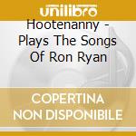 Hootenanny - Plays The Songs Of Ron Ryan cd