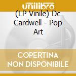 (LP Vinile) Dc Cardwell - Pop Art vinile