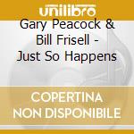 Gary Peacock & Bill Frisell - Just So Happens cd musicale di Gary Peacock