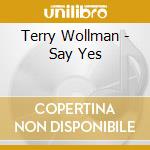 Terry Wollman - Say Yes cd musicale di Terry Wollman