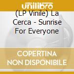 (LP Vinile) La Cerca - Sunrise For Everyone lp vinile di La Cerca