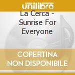 La Cerca - Sunrise For Everyone cd musicale di La Cerca
