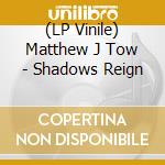 (LP Vinile) Matthew J Tow - Shadows Reign vinile