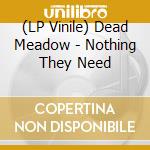 (LP Vinile) Dead Meadow - Nothing They Need lp vinile di Dead Meadow